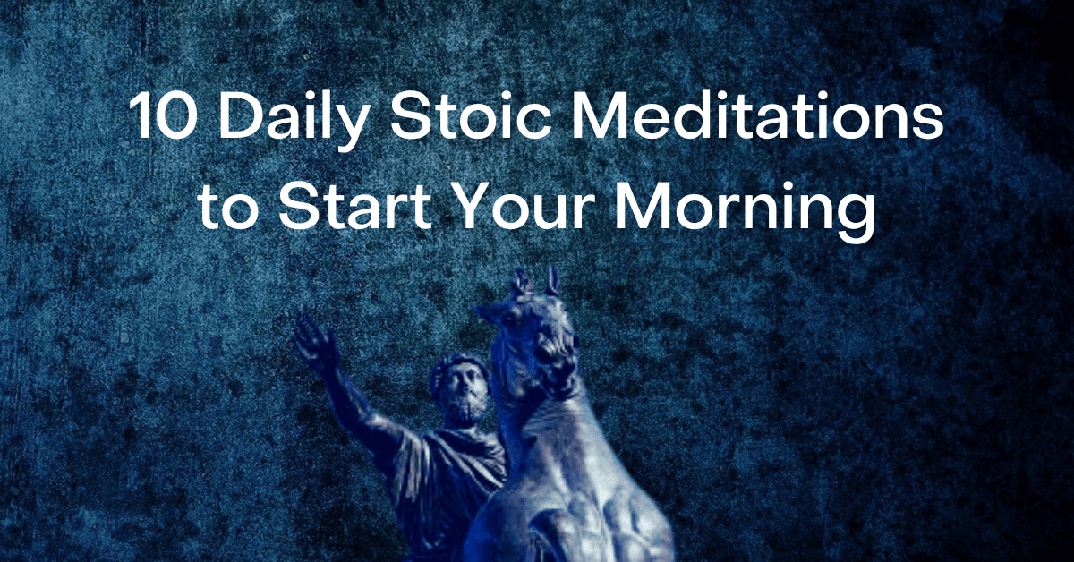 10 Daily Stoic Meditations To Start Your Morning